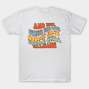 And Yet Despite The Look On My Face You Are Still Talking T-Shirt